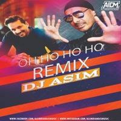 Oh Ho Ho Ho Remix Mp3 Song - Dj Asim